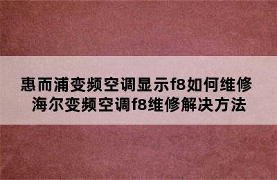 惠而浦变频空调显示f8如何维修 海尔变频空调f8维修解决方法